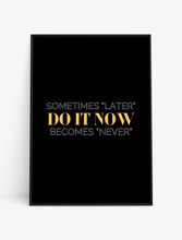 Load image into Gallery viewer, SOMETIMES "LATER" BECOMES "NEVER" DO IT NOW