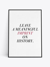 Load image into Gallery viewer, LEAVE A MEANINGFUL IMPRINT ON HISTORY