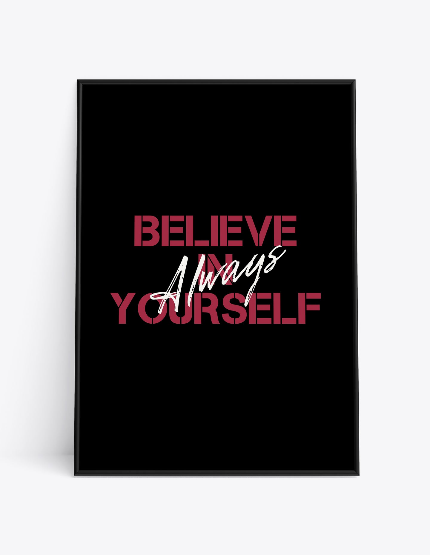 ALWAYS BELIEVE IN YOURSELF