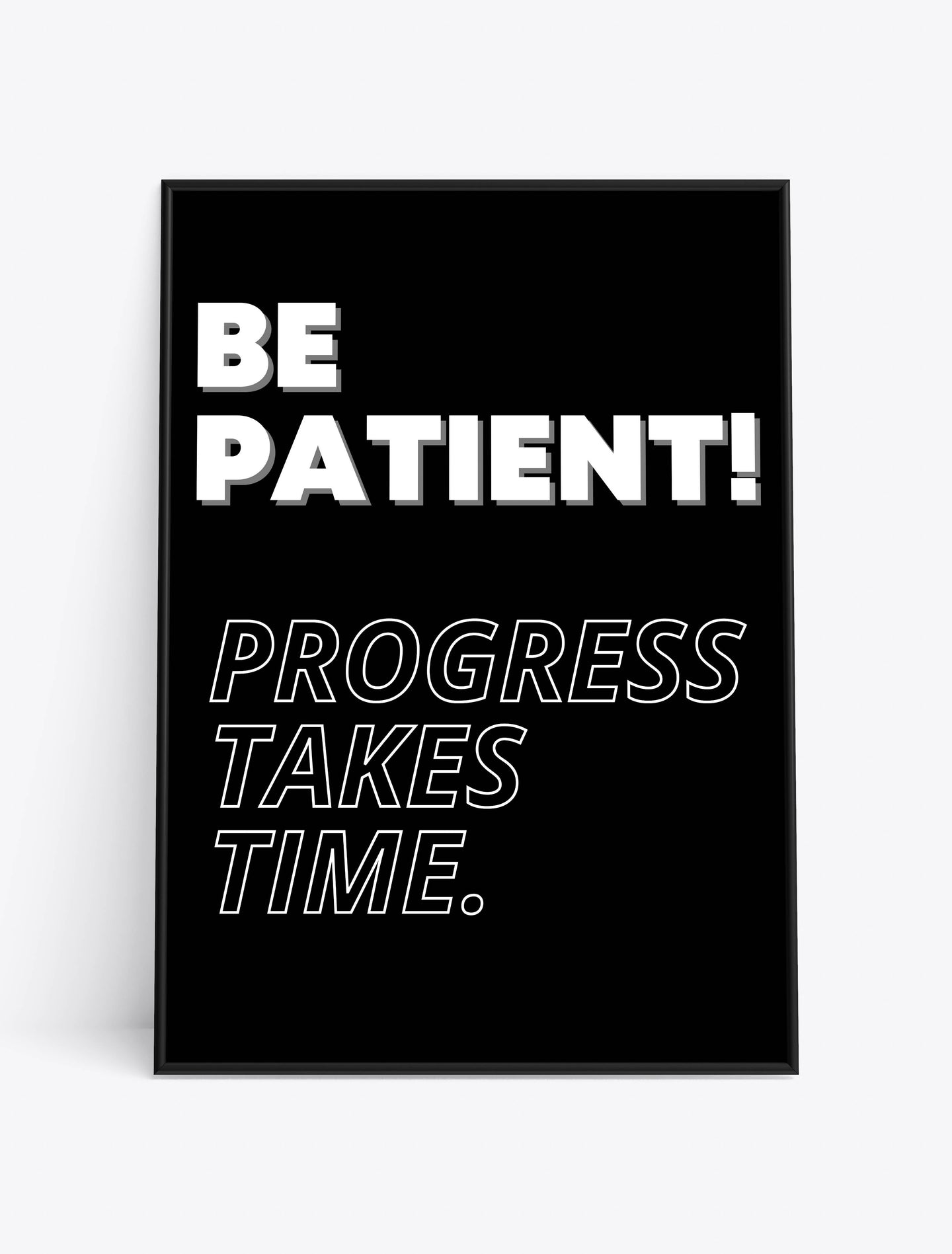 BE PATIENT! PROGRESS TAKES TIME