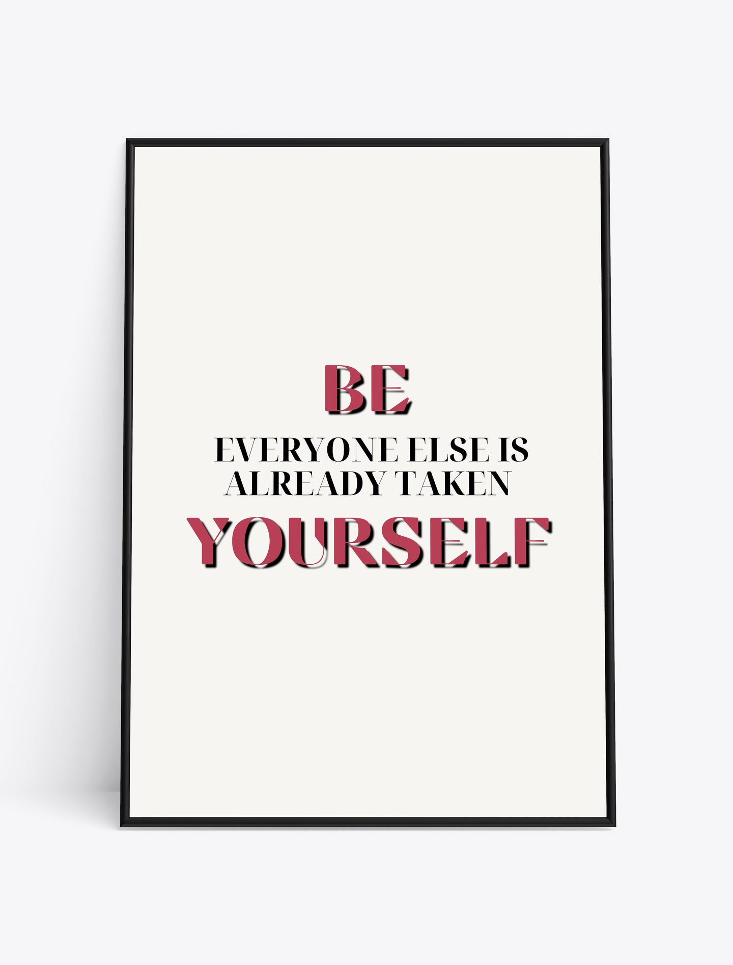 BE YOURSELF EVERYONE ELSE IS ALREADY TAKEN