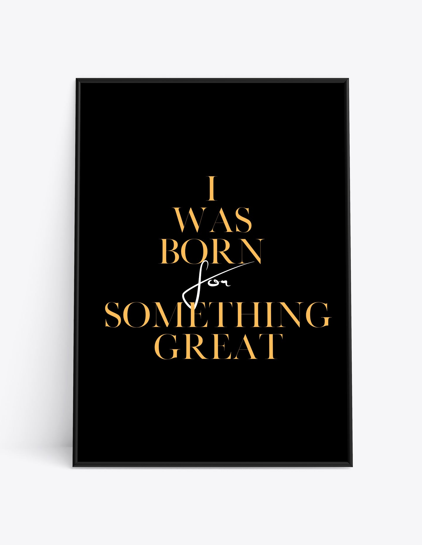 I WAS BORN FOR SOMETHING GREAT