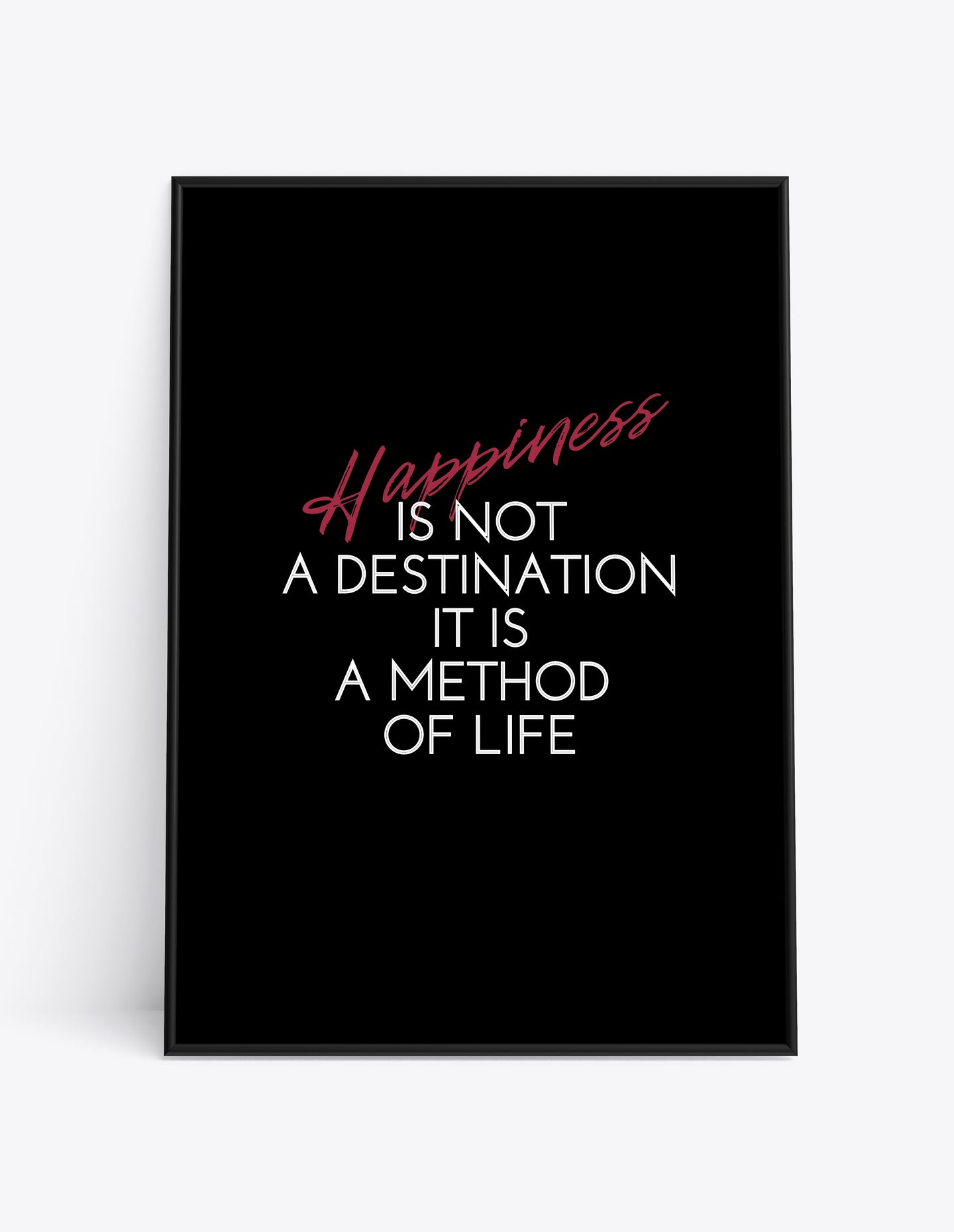 HAPPINESS IS NOT A DESTINATION. IT IS A METHOD OF LIFE