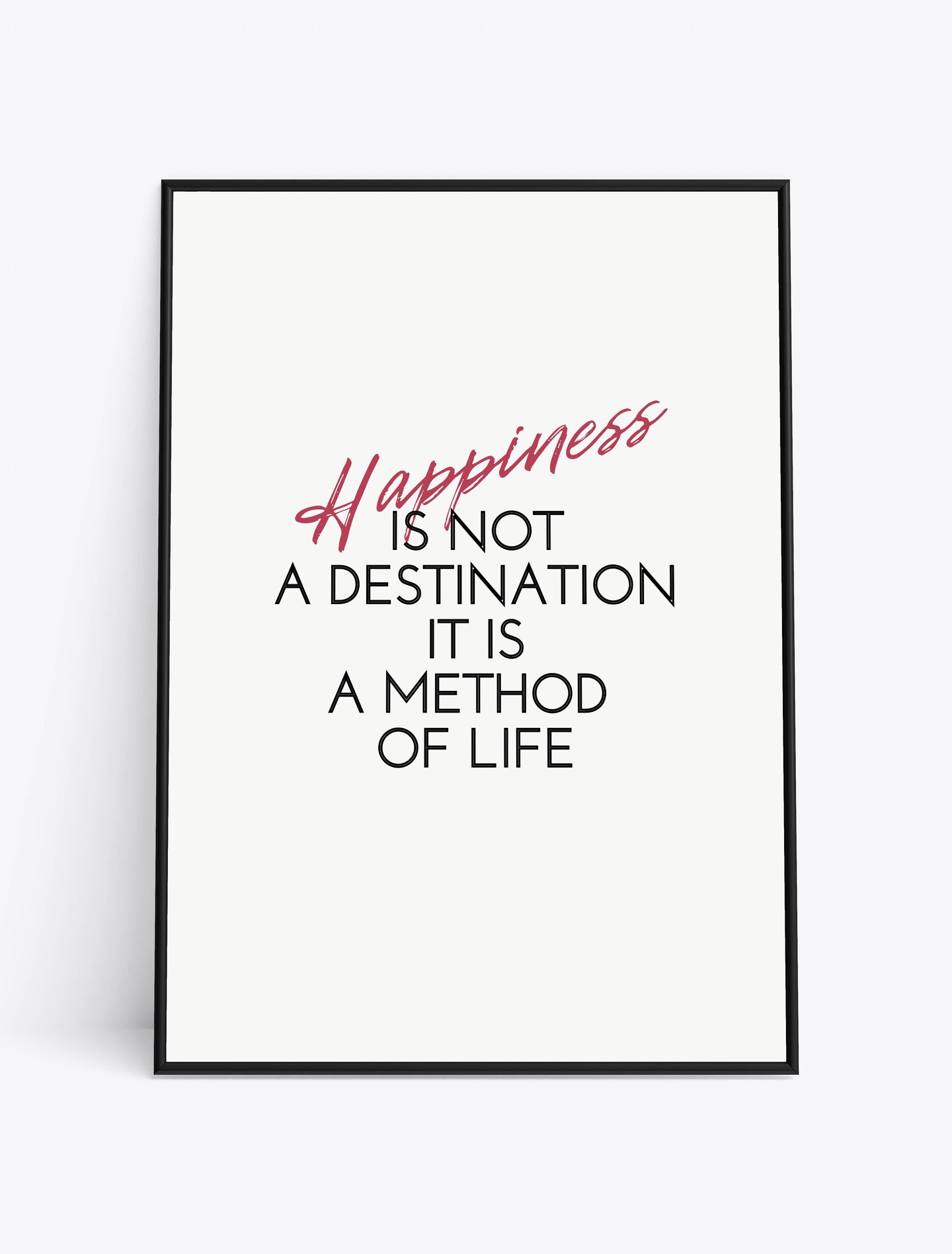 HAPPINESS IS NOT A DESTINATION. IT IS A METHOD OF LIFE