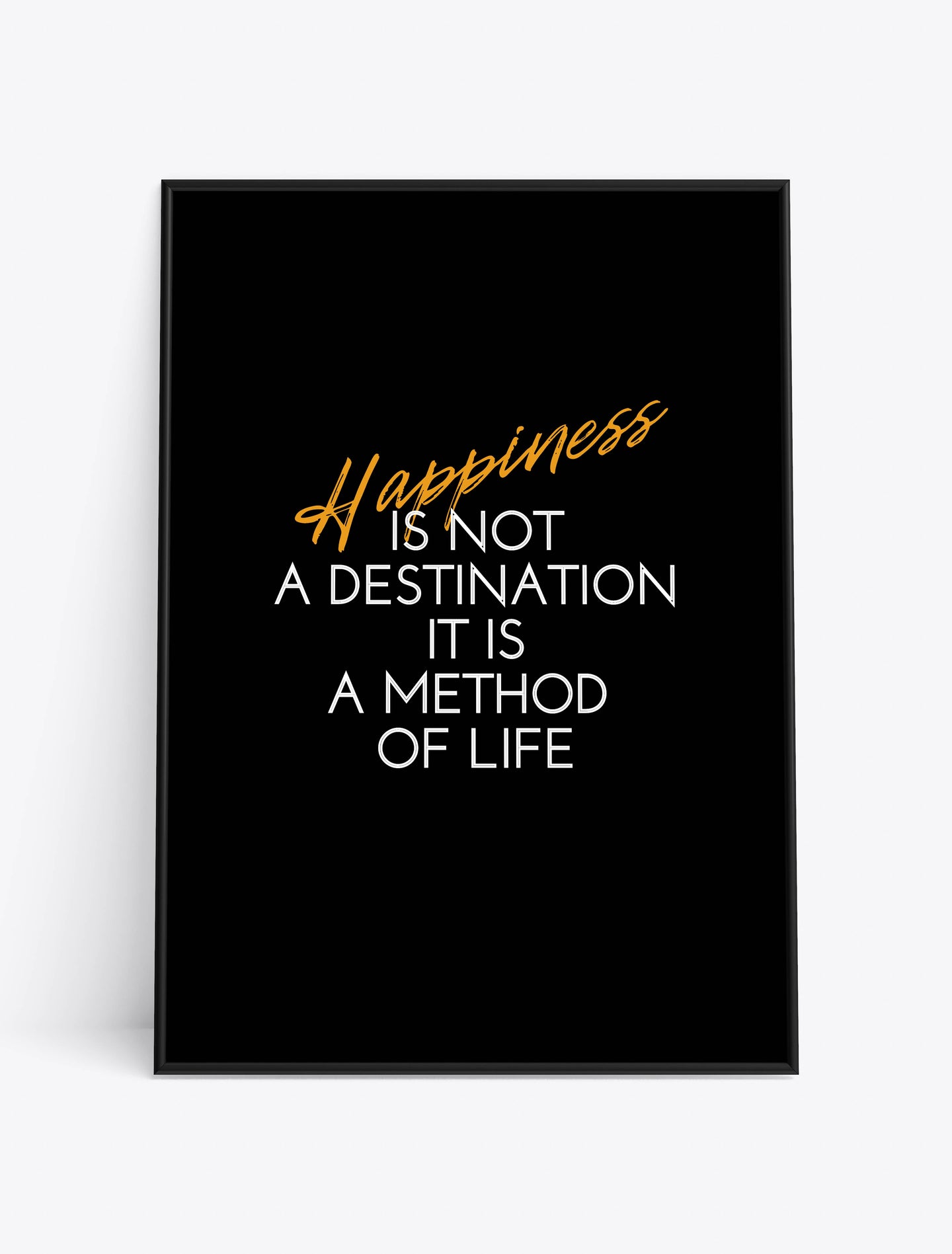 HAPPINESS IS NOT A DESTINATION. IT IS A METHOD OF LIFE