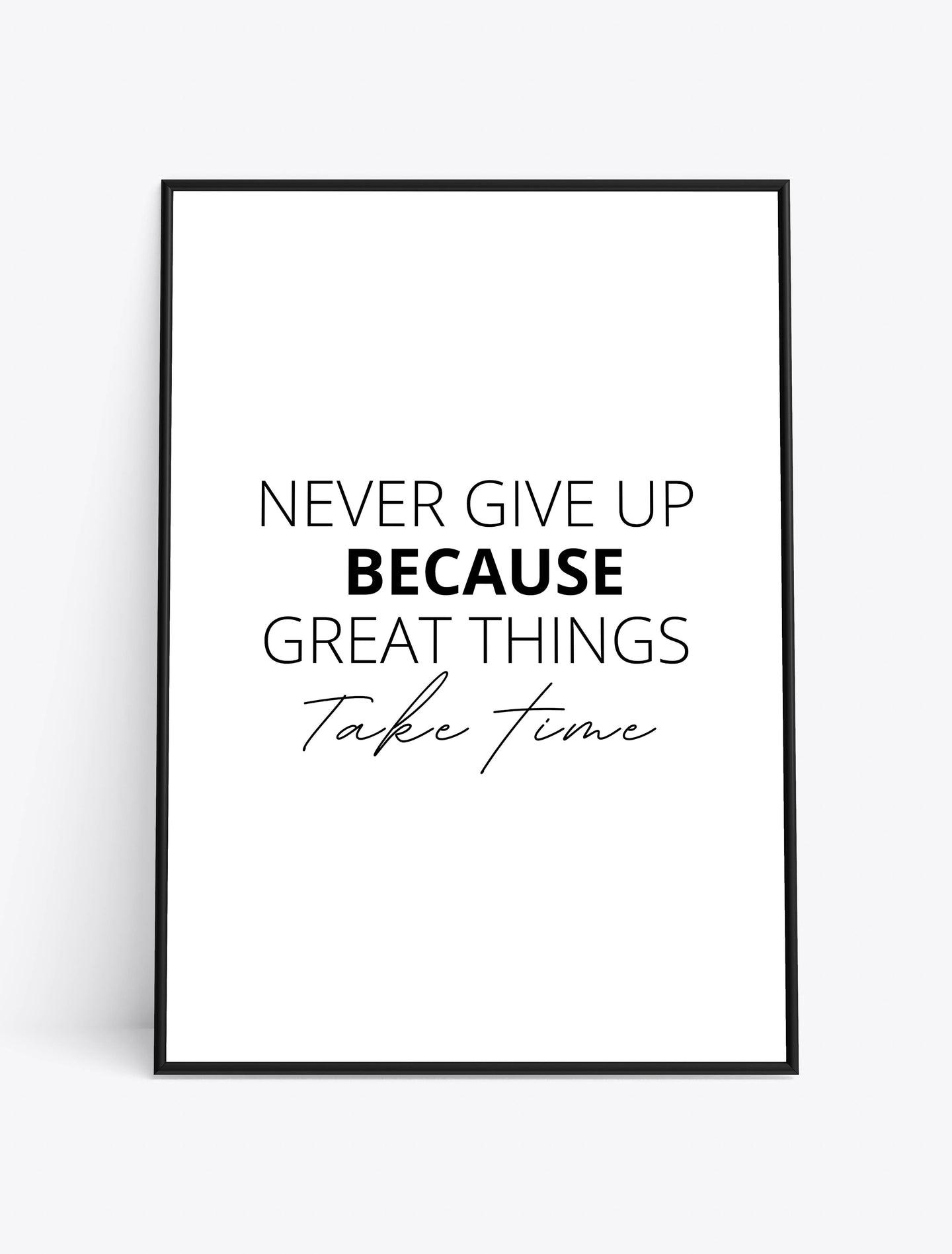 NEVER GIVE UP BECAUSE GREAT THINGS TAKE TIME