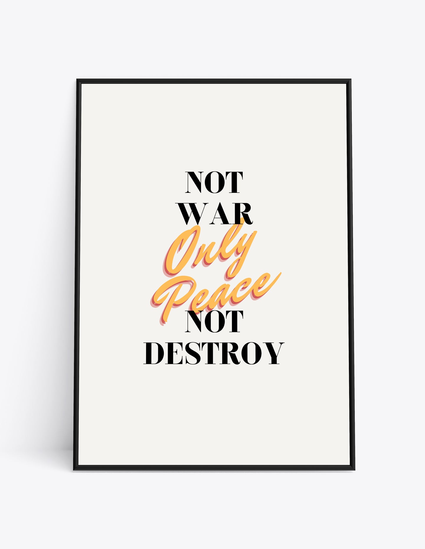 NOT WAR, NOT DESTROY, ONLY PEACE